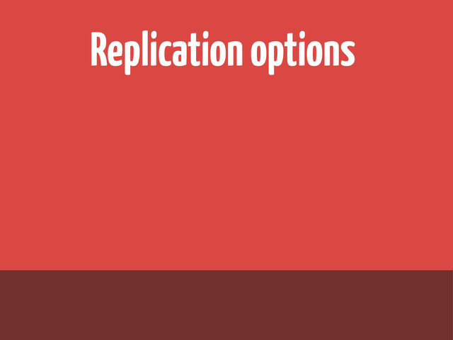 Replication options
