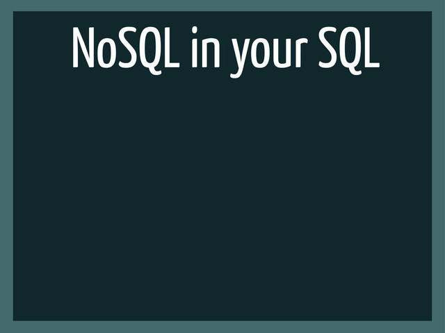 NoSQL in your SQL
