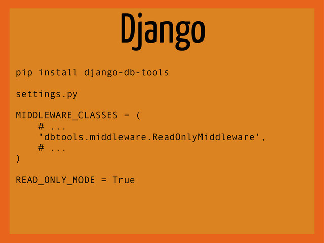 Django
pip install django-db-tools
settings.py
MIDDLEWARE_CLASSES = (
# ...
'dbtools.middleware.ReadOnlyMiddleware',
# ...
)
READ_ONLY_MODE = True

