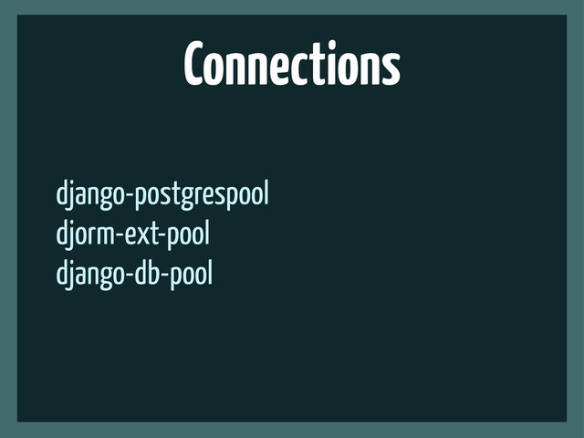 Connections
django-postgrespool
djorm-ext-pool
django-db-pool
