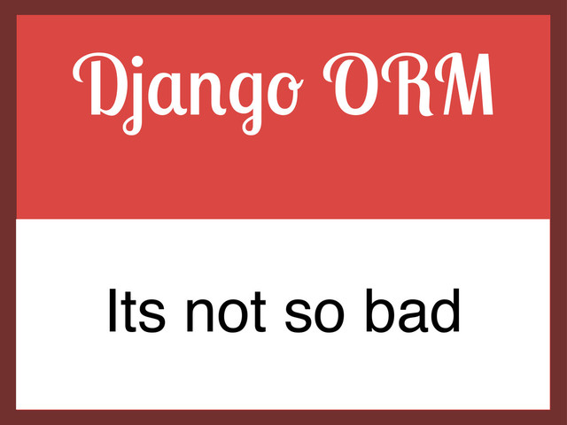 D*+#$! ORM
Its not so bad
