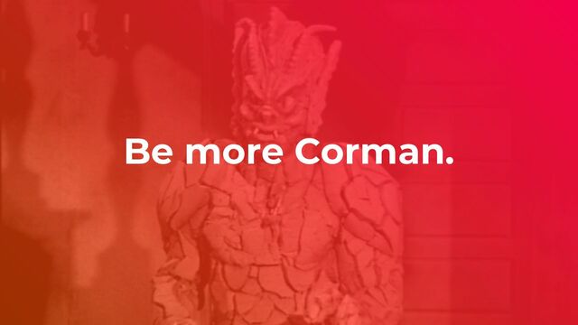 Be more Corman.
