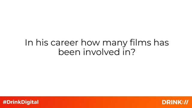In his career how many films has
been involved in?
