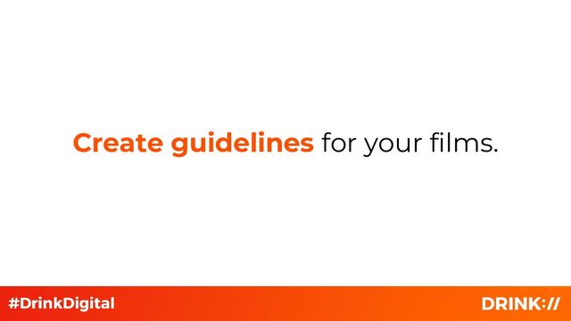 Create guidelines for your films.
