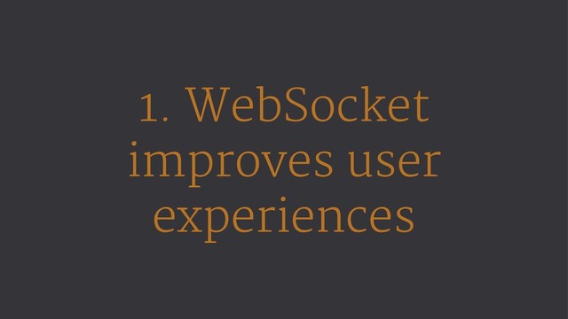 1. WebSocket
improves user
experiences
