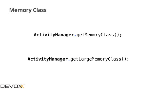 Memory Class
ActivityManager.getMemoryClass();
ActivityManager.getLargeMemoryClass();
