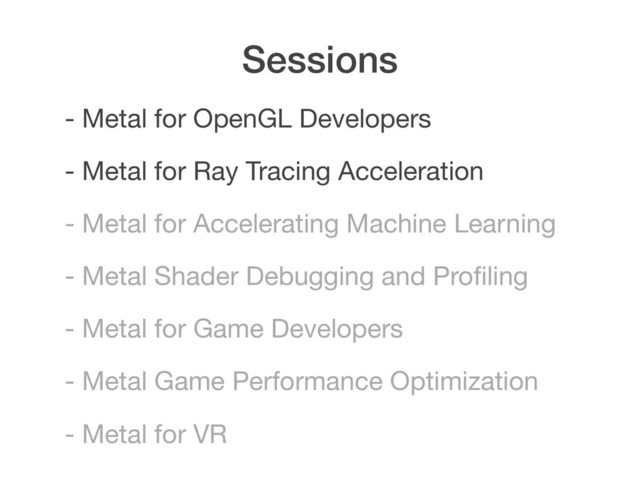 Sessions
- Metal for Accelerating Machine Learning
- Metal for OpenGL Developers
- Metal for Game Developers
- Metal for Ray Tracing Acceleration
- Metal Shader Debugging and Proﬁling
- Metal Game Performance Optimization
- Metal for VR
