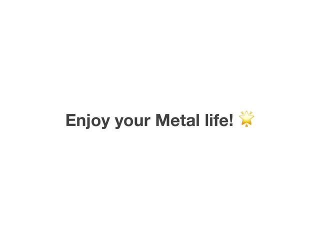 Enjoy your Metal life! 
