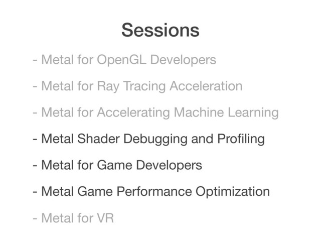 Sessions
- Metal for Accelerating Machine Learning
- Metal for OpenGL Developers
- Metal for Game Developers
- Metal for Ray Tracing Acceleration
- Metal Shader Debugging and Proﬁling
- Metal Game Performance Optimization
- Metal for VR
