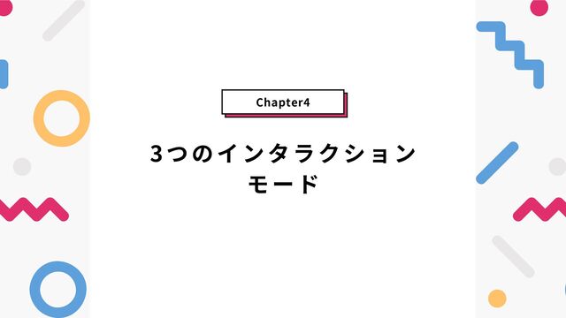 3つのインタラクション
モード
Chapter4
