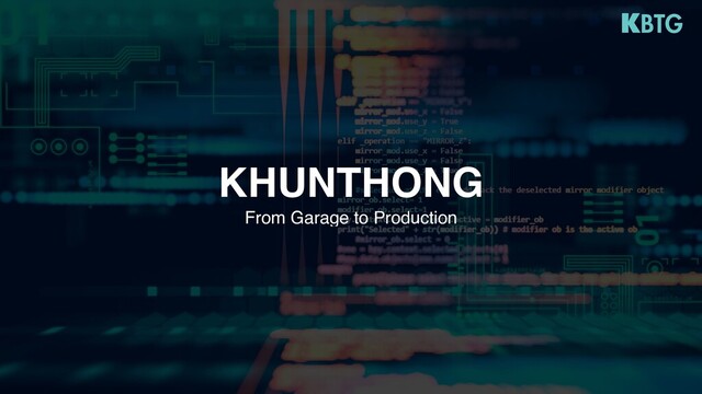 From Garage to Production
KHUNTHONG
