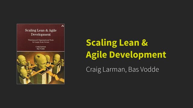 Scaling Lean &
Agile Development
Craig Larman, Bas Vodde
