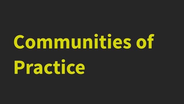 Communities of
Practice
