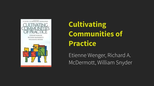 Etienne Wenger, Richard A.
McDermott, William Snyder


Cultivating
Communities of
Practice
