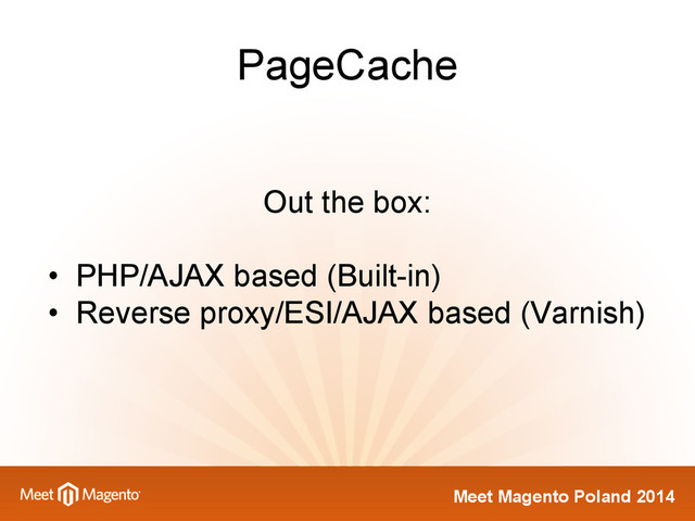 Meet Magento Poland 2014
PageCache
Out the box:
• PHP/AJAX based (Built-in)
• Reverse proxy/ESI/AJAX based (Varnish)
