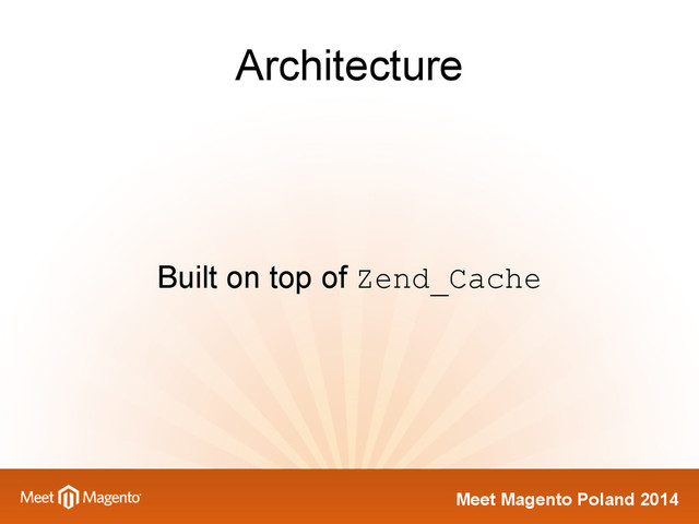 Meet Magento Poland 2014
Architecture
Built on top of Zend_Cache
