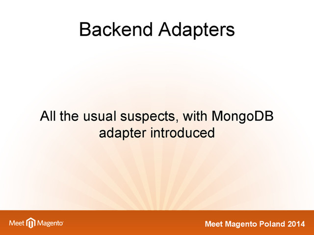 Meet Magento Poland 2014
Backend Adapters
All the usual suspects, with MongoDB
adapter introduced
