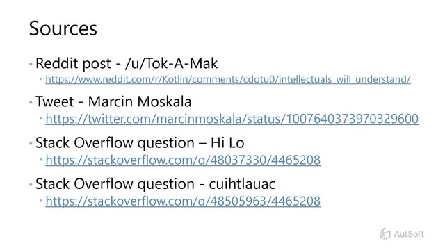 Sources
• Reddit post - /u/Tok-A-Mak
 https://www.reddit.com/r/Kotlin/comments/cdotu0/intellectuals_will_understand/
• Tweet - Marcin Moskala
 https://twitter.com/marcinmoskala/status/1007640373970329600
• Stack Overflow question – Hi Lo
 https://stackoverflow.com/q/48037330/4465208
• Stack Overflow question - cuihtlauac
 https://stackoverflow.com/q/48505963/4465208
