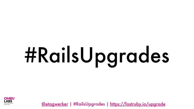 @etagwerker | #RailsUpgrades | https://fastruby.io/upgrade
#RailsUpgrades
11
