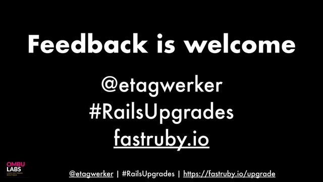 @etagwerker | #RailsUpgrades | https://fastruby.io/upgrade
@etagwerker
#RailsUpgrades
fastruby.io
Feedback is welcome
