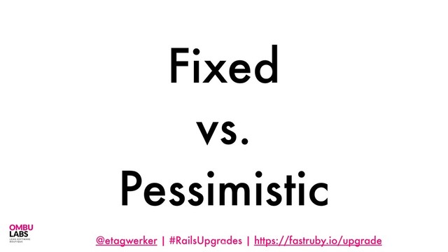 @etagwerker | #RailsUpgrades | https://fastruby.io/upgrade
Fixed
vs.
Pessimistic
40
