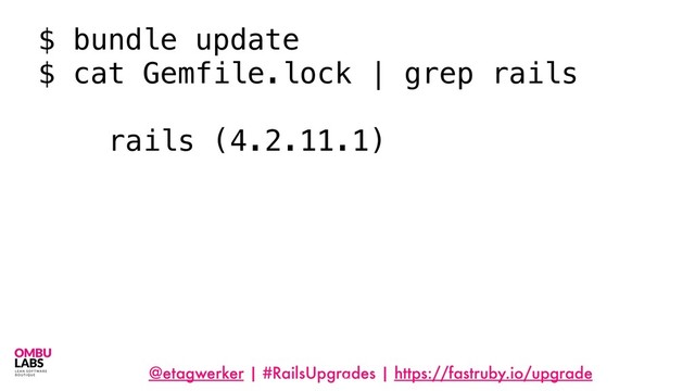 @etagwerker | #RailsUpgrades | https://fastruby.io/upgrade
44
$ bundle update
$ cat Gemfile.lock | grep rails
rails (4.2.11.1)
