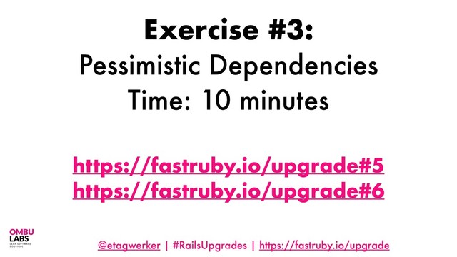 @etagwerker | #RailsUpgrades | https://fastruby.io/upgrade
57
Exercise #3:
Pessimistic Dependencies
Time: 10 minutes
https://fastruby.io/upgrade#5
https://fastruby.io/upgrade#6
