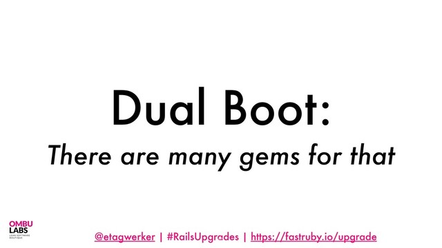 @etagwerker | #RailsUpgrades | https://fastruby.io/upgrade
Dual Boot:
There are many gems for that
62

