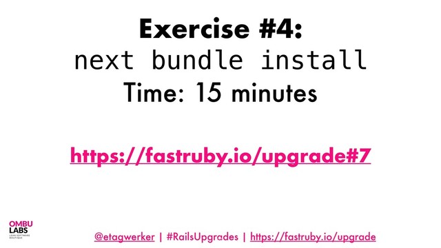 @etagwerker | #RailsUpgrades | https://fastruby.io/upgrade
72
Exercise #4:
next bundle install
Time: 15 minutes
https://fastruby.io/upgrade#7
