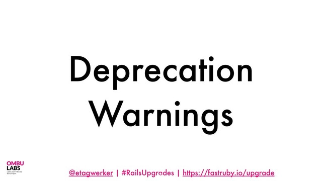 @etagwerker | #RailsUpgrades | https://fastruby.io/upgrade
Deprecation
Warnings
85
