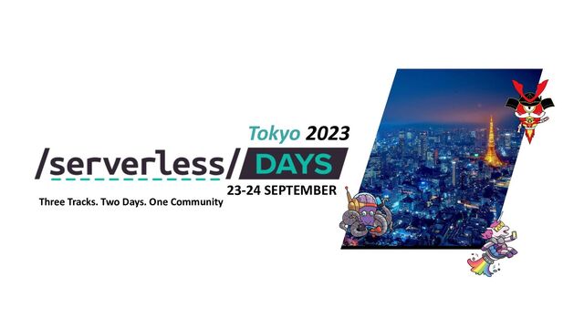 23-24 SEPTEMBER
Tokyo 2023
Three Tracks. Two Days. One Community

