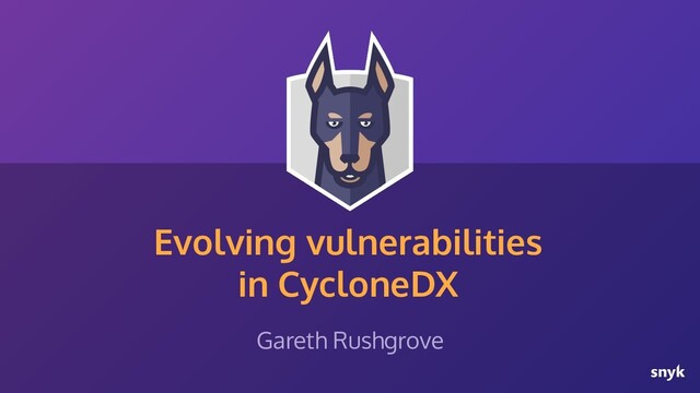 Evolving vulnerabilities
in CycloneDX
Gareth Rushgrove
