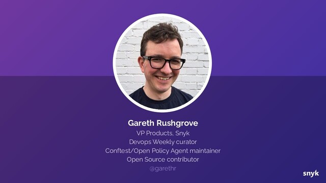 Gareth Rushgrove
VP Products, Snyk
Devops Weekly curator
Conftest/Open Policy Agent maintainer
Open Source contributor
@garethr
