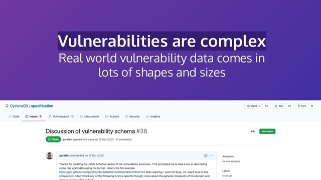 Vulnerabilities are complex
Real world vulnerability data comes in
lots of shapes and sizes
