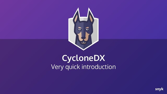 CycloneDX
Very quick introduction
