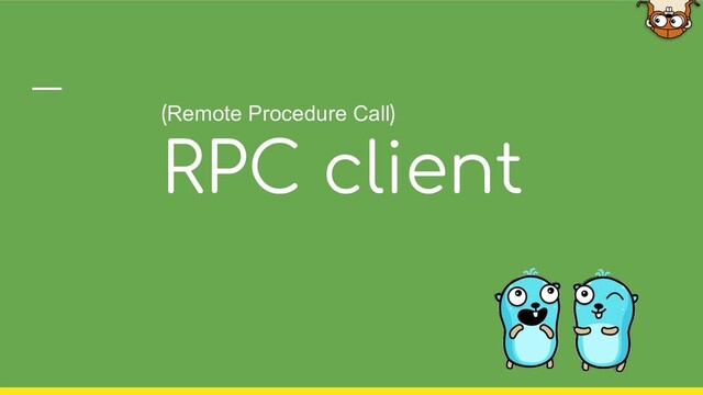 (Remote Procedure Call)
RPC client
