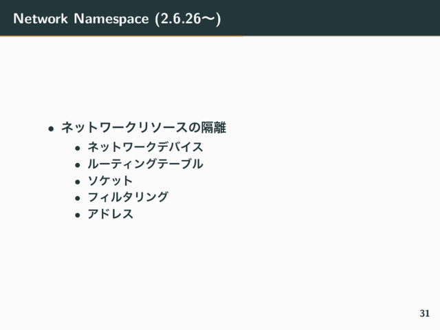 Network Namespace (2.6.26ʙ)
• ωοτϫʔΫϦιʔεͷִ཭
• ωοτϫʔΫσόΠε
• ϧʔςΟϯάςʔϒϧ
• ιέοτ
• ϑΟϧλϦϯά
• ΞυϨε
31
