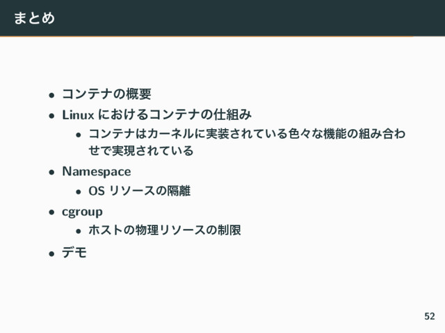 ·ͱΊ
• ίϯςφͷ֓ཁ
• Linux ʹ͓͚Δίϯςφͷ࢓૊Έ
• ίϯςφ͸Χʔωϧʹ࣮૷͞Ε͍ͯΔ৭ʑͳػೳͷ૊Έ߹Θ
ͤͰ࣮ݱ͞Ε͍ͯΔ
• Namespace
• OS Ϧιʔεͷִ཭
• cgroup
• ϗετͷ෺ཧϦιʔεͷ੍ݶ
• σϞ
52
