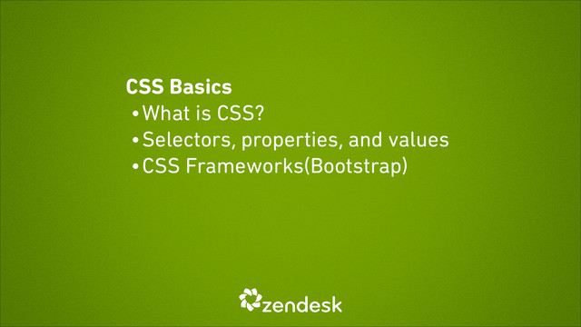 CSS Basics
• What is CSS?
• Selectors, properties, and values
• CSS Frameworks(Bootstrap)
