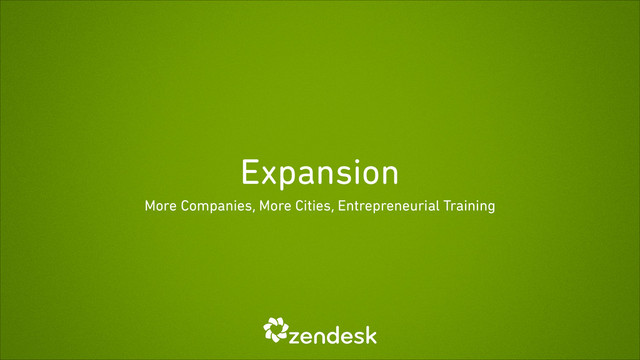 Expansion
More Companies, More Cities, Entrepreneurial Training
