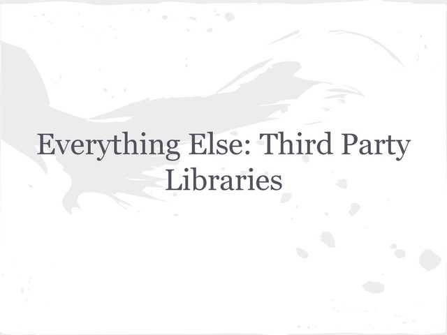 Everything Else: Third Party
Libraries
