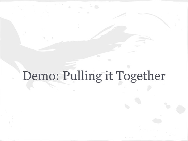 Demo: Pulling it Together
