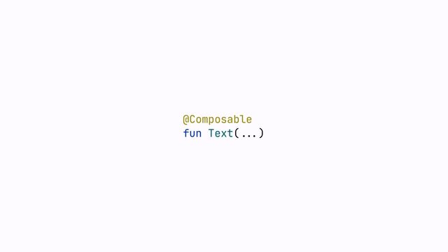@Composable


fun Text(
...
)
