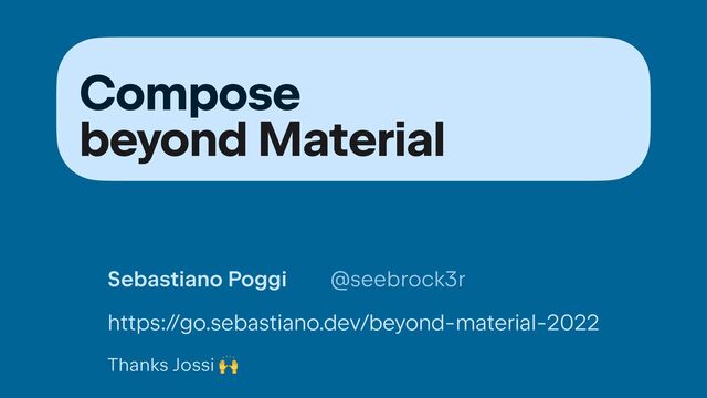 Compose


beyond Material
@seebrock3r
https://go.sebastiano.dev/beyond-material-2022
Sebastiano Poggi
Thanks Jossi 🙌
