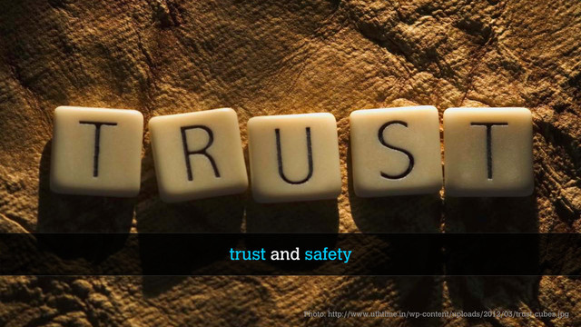 trust and safety
Photo: http://www.uthtime.in/wp-content/uploads/2012/03/trust-cubes.jpg
