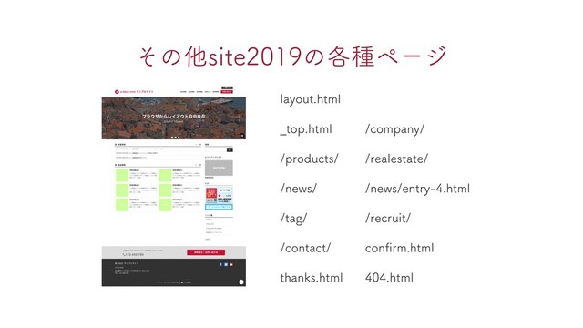 layout.html
_top.html /company/
/products/ /realestate/
/news/ /news/entry-4.html
/tag/ /recruit/
/contact/ conﬁrm.html
thanks.html 404.html
その他site2019の各種ページ

