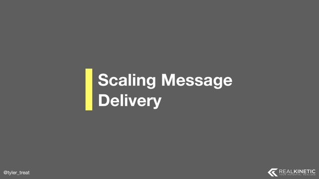 @tyler_treat
Scaling Message 
Delivery
