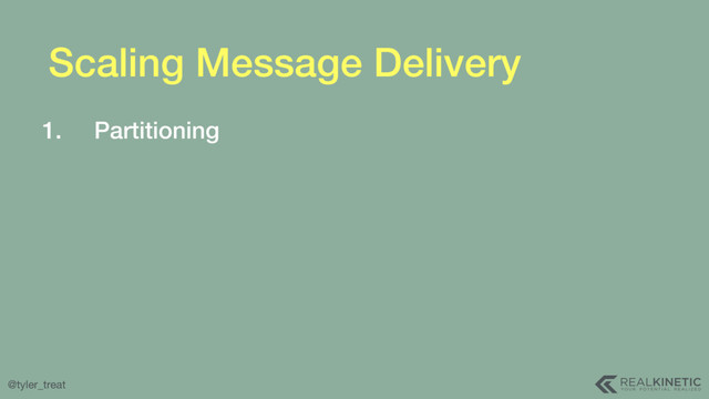 @tyler_treat
Scaling Message Delivery
1. Partitioning
