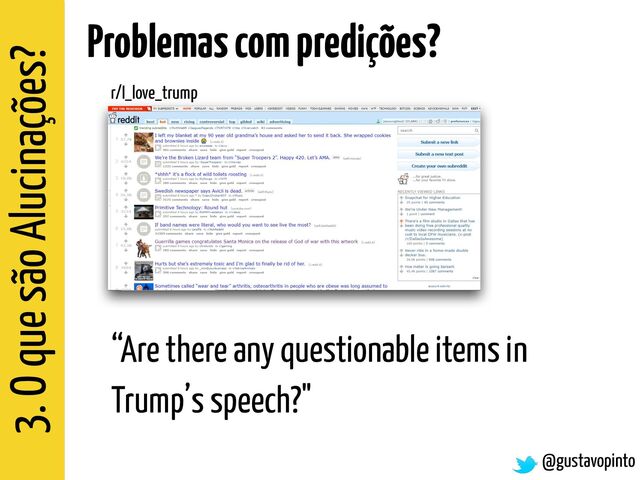 3. O que são Alucinações?
@gustavopinto
Problemas com predições?
r/I_love_trump
“Are there any questionable items in
Trump’s speech?"
