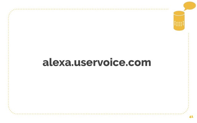 41
alexa.uservoice.com
